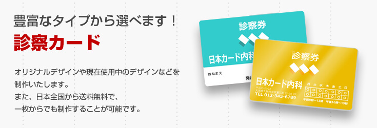 豊富なタイプから選べます、診察カード。オリジナルデザインや現在使用中のデザインなどを制作いたします。また、日本全国から送料無料で、一枚からでも制作することが可能です。